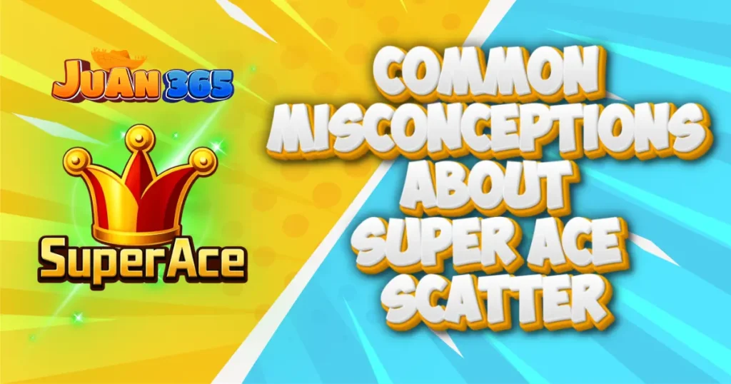 common misconceptions about super ace scatter