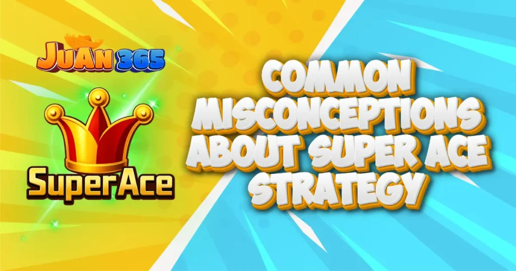 common misconceptions about super ace strategy