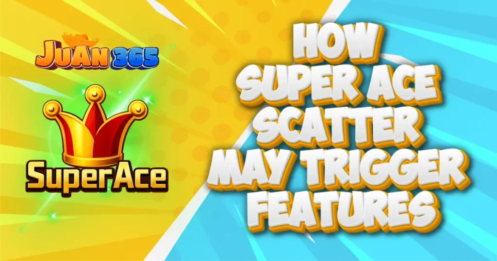 how super ace scatter may trigger features
